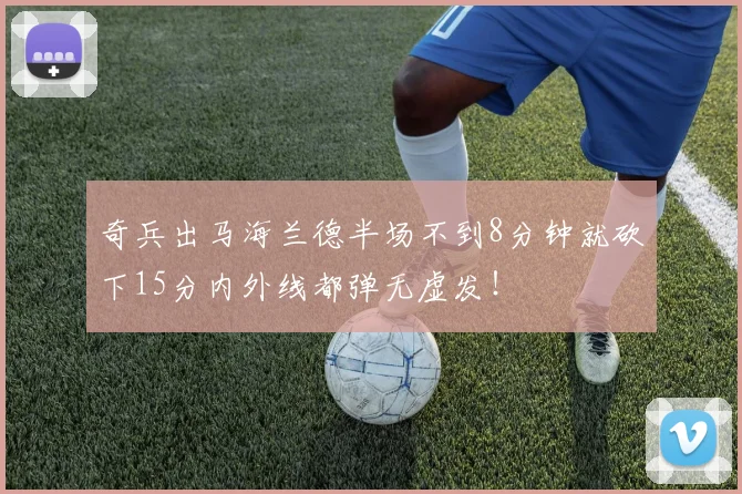 奇兵出马海兰德半场不到8分钟就砍下15分内外线都弹无虚发！