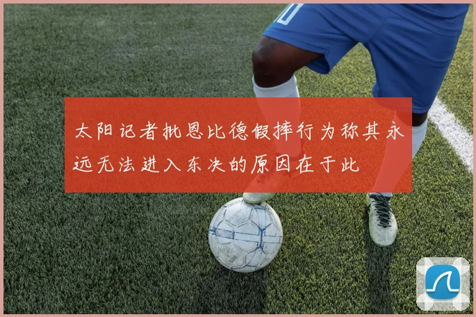 太阳记者批恩比德假摔行为称其永远无法进入东决的原因在于此